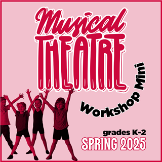 SPRING 2025: Musical Theatre Workshop MINI (Grades K-2) Saturdays