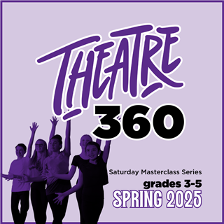 SPRING 2025: Theatre 360 (Grades 6-12) Saturdays